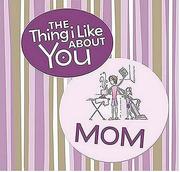 Cover of: The Thing I Like About You Mom (Thing I Like about You)