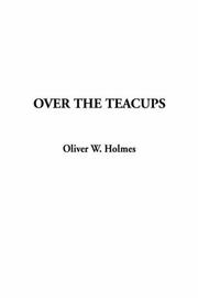 Cover of: Over the Teacups by Oliver Wendell Holmes, Sr.