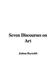 Cover of: Seven Discourses on Art by Sir Joshua Reynolds