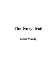 Cover of: The Ivory Trail by Talbot Mundy, Talbot Mundy