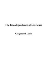 Cover of: The Interdependence of Literature by Georgina Pell Curtis, Georgina Pell Curtis