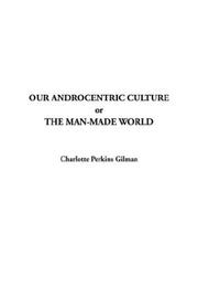 Cover of: Our Androcentric Culture, or The Man-Made World | Charlotte Perkins Gilman