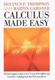 Cover of: Calculus made easy: being a very-simplest introduction to those beautiful methods of reckoning which are generally called by the terrifying names of the differential calculus and the integral calculus