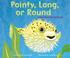 Cover of: Pointy, Long, Or Round