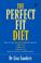 Cover of: The Perfect Fit Diet