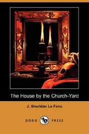 Cover of: The House by the Church-Yard (Dodo Press) by Joseph Sheridan Le Fanu
