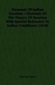 Cover of: Elements Of Indian Taxation - Elements Of The Theory Of Taxation With Special Reference To Indian Conditions (1910)