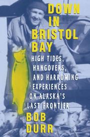 Cover of: Down in Bristol Bay: high tides, hangovers, and harrowing experiences on Alaska's last frontier