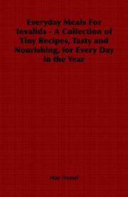 Cover of: Everyday Meals For Invalids - A Collection of Tiny Recipes, Tasty and Nourishing, for Every Day in the Year by May Tremel, May Tremel