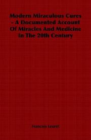 Cover of: Modern Miraculous Cures - A Documented Account Of Miracles And Medicine In The 20th Century by Francois Leuret