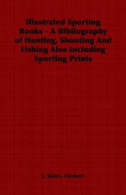 Illustrated Sporting Books - A Bibliography of Hunting, Shooting And Fishing Also Including Sporting Prints by Herbert, J. Slater