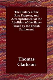 Cover of: The History of the Rise Progress, and Accomplishment of the Abolition of the Slave-Trade by the British Parliament