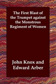 Cover of: The First Blast of the Trumpet against the Monstrous Regiment of Women by John Knox