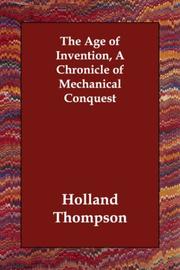 Cover of: The Age of Invention, A Chronicle of Mechanical Conquest by Holland Thompson, Holland Thompson