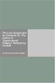Cover of: The Lost Gospel and Its Contents Or, The Author of "Supernatural Religion" Refuted by Himself by Michael Ferrebee Sadler