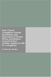 Cover of: How I Found Livingstone; travels, adventures, and discoveres in Central Africa, including an account of four months\' residence with Dr. Livingstone