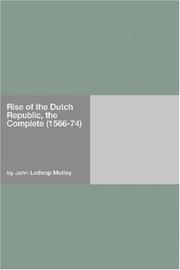 Cover of: Rise of the Dutch Republic, the  Complete (1566-74) by John Lothrop Motley