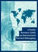 Cover of: A Family Resource Guide On International Parental Kidnapping | U. S. Department of Justice