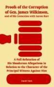 Cover of: Proofs of the Corruption of Gen. James Wilkinson, and of His Connexion With Aaron Burr: A Full Refutation of His Slanderous Allegations in Relation to ... of the Principal Witness Against Him