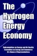 Cover of: The Hydrogen Energy Economy | United States. Congress. House. Committee on Energy and Commerce. Subcommittee on Energy and Air Quality.