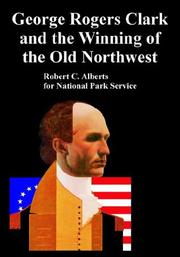 Cover of: George Rogers Clark And the Winning of the Old Northwest by Robert C. Alberts, United States. National Park Service.