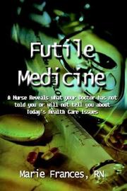 Cover of: Futile Medicine: A Nurse Reveals what your Doctor has not told you or will not tell you about Today's Health Care Issues