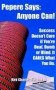 Cover of: Pepere Says: Anyone Can! Success Doesn't Care If You're Deaf, Dumb or Blind. It Cares What You Do.