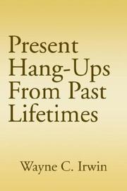Cover of: Present Hang-Ups From Past Lifetimes | Wayne C. Irwin
