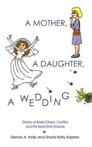 Cover of: A MOTHER, A DAUGHTER, A WEDDING: Diaries of Bridal Chaos, Conflict and the Bond that Endures