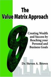 Cover of: The Value Matrix Approach, Creating Wealth and Success by Reaching your Personal and Business Goals by Steven Brown