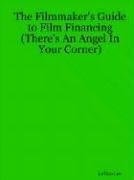 Cover of: The Filmmaker's Guide to Film Financing (There's An Angel In Your Corner) by LeTicia Lee