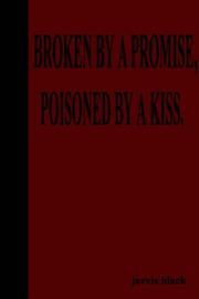 Cover of: Broken By A Promise, Poisoned By A Kiss by Jarvis Black