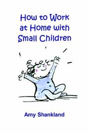 Cover of: How to Work at Home with Small Children by Amy Shankland