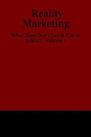 Cover of: Reality Marketing: What They Don't Teach You In School - Volume 1