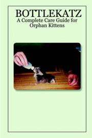 Cover of: BOTTLEKATZ: A Complete Care Guide for Orphan Kittens