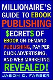 Cover of: Millionaire's Guide to eBook Publishing. Secrets of eBook On Demand Publishing, Pay Per Click Advertising, and Web Marketing Revealed! by Jason Farber