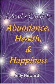 Cover of: A Soul's Guide to Abundance, Health and Happiness by Jody Howard