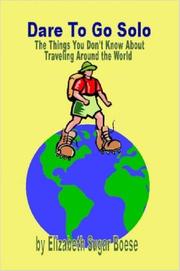 Cover of: Dare to Go Solo - The Things You Don't Know About Traveling Around the World by Elizabeth, Sugar Boese
