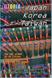 Cover of: Utopia Guide to Japan, South Korea & Taiwan: the Gay and Lesbian Scene in 45 Cities Including Tokyo, Osaka, Kyoto, Seoul, Pusan and Taipei