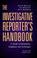 Cover of: The investigative reporter's handbook