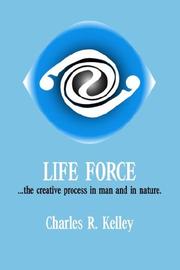 Cover of: Life Force... The Creative Process in Man and in Nature by Charles R. Kelley