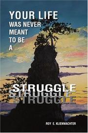 Cover of: Your Life Was Never Meant to be a Struggle | Roy E. Klienwachter