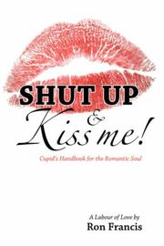 Cover of: Shut Up & Kiss Me!: Cupid's Handbook for the Romantic Soul
