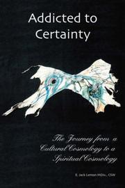 Cover of: Addicted to Certainty: The Journey From a Cultural Cosmology to a Spiritual Cosmology