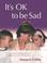 Cover of: It's OK to Be Sad