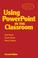 Cover of: Using PowerPoint in the Classroom