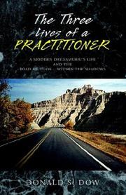 Cover of: The Three Lives of a Practitioner: A Modern Day Samurai's Life and the Road He Took....Within the Shadows