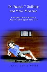 Cover of: Dr. Francis T. Stribling and moral medicine: curing the insane at Virginia's Western State Hospital, 1836-1874