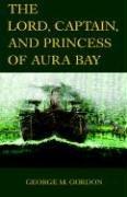 Cover of: The Lord, Captain, and Princess of Aura Bay by George Gordon