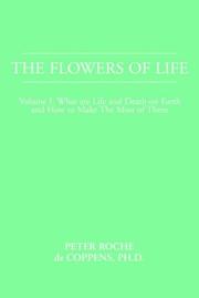 Cover of: The Flowers Of Life: How To Distill The Nectar From Human Experience-whatever Life And Death On Earth And How To Make The Most Of Them